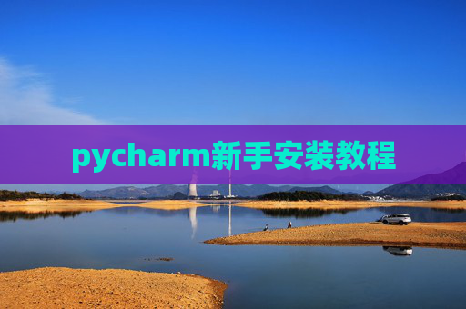 pycharm新手安装教程 pycharm新手安装教程